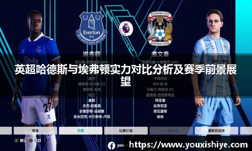 英超哈德斯与埃弗顿实力对比分析及赛季前景展望
