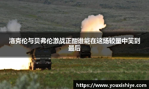 洛克伦与贝弗伦激战正酣谁能在这场较量中笑到最后