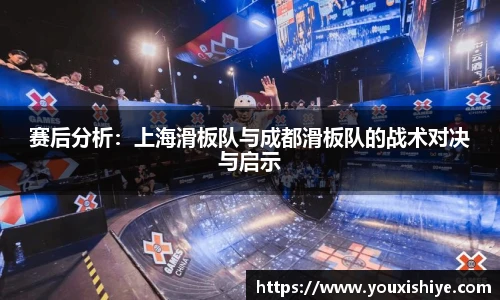 赛后分析：上海滑板队与成都滑板队的战术对决与启示