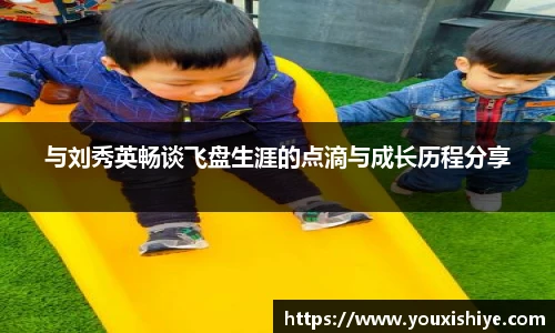 与刘秀英畅谈飞盘生涯的点滴与成长历程分享